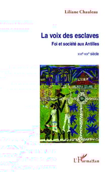 La voix des esclaves - Foi et société aux Antilles - XVIIe-XIXe siècle