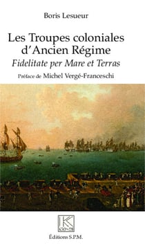Les troupes coloniales d'Ancien Régime - Fidelitate per Mare et Terras - Kronos N° 82