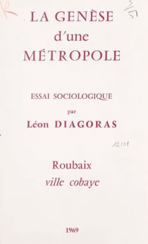 La genèse d'une métropole - Essai sociologique. Roubaix, ville cobaye