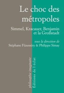 Le choc des métropoles - Simmel, Kracauer, Benjamin et la Großstadt
