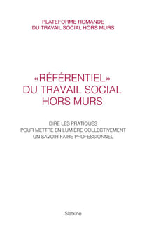 Référentiel du travail social hors murs - Dire les pratiques pour mettre en lumière collectivement un savoir-faire professionnel