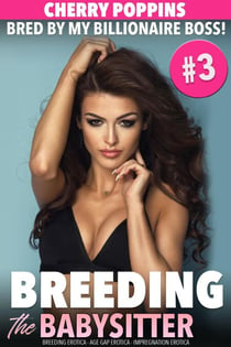 Breeding the Babysitter #3: Bred by my Billionaire Boss! (Breeding Erotica, Age Gap Erotica, Impregnation Erotica) - Breeding the Babysitter