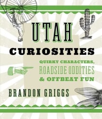 Utah Curiosities - Quirky Characters, Roadside Oddities & Offbeat Fun