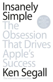 Insanely Simple - The Obsession That Drives Apple's Success