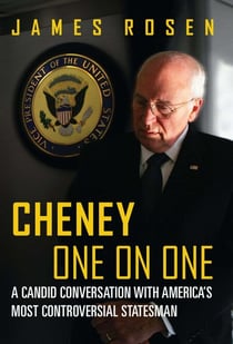 Cheney One on One - A Candid Conversation with America's Most Controversial Statesman