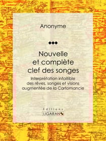 Nouvelle et complète clef des songes - Interprétation infaillible des rêves, songes et visions augmentée de la Cartomancie