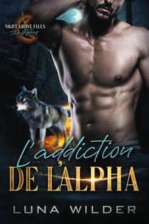 L’addiction de l’Alpha - Night Grove Falls: The Alphas, #1