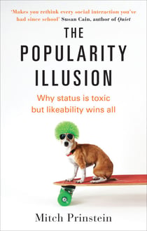 The Popularity Illusion - Why status is toxic but likeability wins all