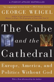 The Cube and the Cathedral - Europe, America, and Politics Without God
