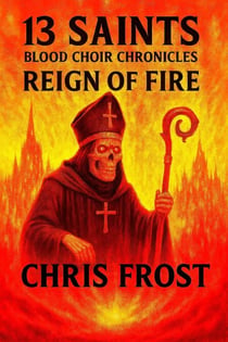 13 Saints Blood Choir Chronicles Reign of Fire - 13 Saints Blood Choir Chronicles, #5