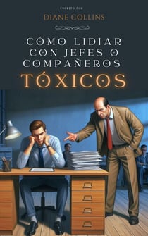Cómo Lidiar con Jefes o Compañeros Tóxicos