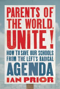 Parents of the World, Unite! - How to Save Our Schools from the Left's Radical Agenda
