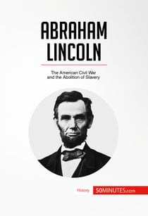 Abraham Lincoln - The American Civil War and the Abolition of Slavery