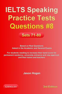 IELTS Speaking Practice Tests Questions #8. Sets 71-80. Based on Real Questions asked in the Academic and General Exams - IELTS Speaking Practice Tests Questions, #8