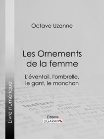 Les Ornements de la femme - L'éventail, l'ombrelle, le gant, le manchon