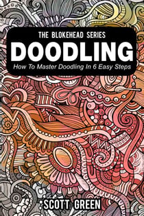 Doodling : How To Master Doodling In 6 Easy Steps - The Blokehead Success Series