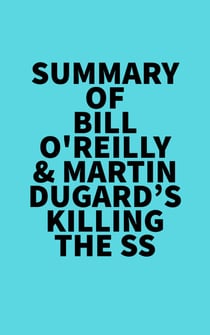 Summary of Bill O'Reilly & Martin Dugard's Killing the SS