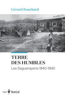 Terre des humbles - Les Saguenayens 1840-1940