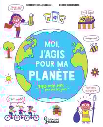 Moi, j'agis pour ma planète - 150 petits défis pour tous les jours