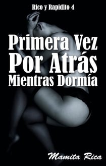 Primera Vez Por Atrás Mientras Dormía. Rico y Rapidito 4 - Rico y Rapidito, #4