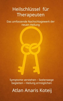 Heilschlüssel für Therapeuten - Das umfassende Nachschlagewerk der neuen Heilung