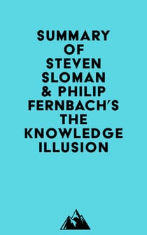Summary of Steven Sloman & Philip Fernbach's The Knowledge Illusion