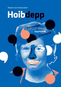 Hoibdepp - Erinnerungen eines bayrischen Kindskopfes