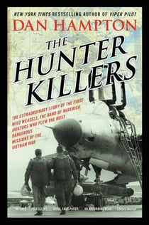 The Hunter Killers - The Extraordinary Story of the First Wild Weasels, the Band of Maverick Aviators Who Flew the Most Dangerous Missions of the Vietnam War