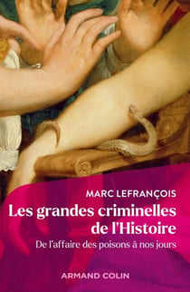 Les grandes criminelles de l'Histoire - De l'affaire des poisons à nos jours