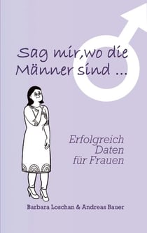 Sag' mir, wo die Männer sind... / Sag' mir, wo die Frauen sind... - Erfolgreich Daten für Frauen / Erfolgreich Daten für Männer