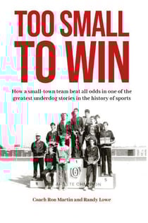 Too Small to Win: How a Small-Town Team Beat All Odds in One of the Greatest Underdog Stories in the History of Sports
