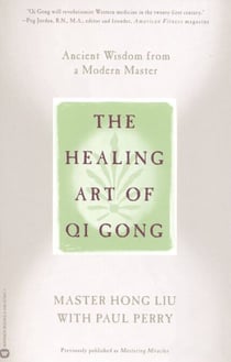 The Healing Art of Qi Gong - Ancient Wisdom from a Modern Master