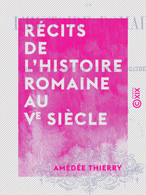 Récits de l'histoire romaine au Ve siècle - Derniers temps de l'Empire d'Occident