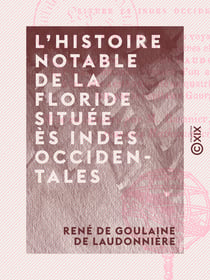 L'Histoire notable de la Floride située ès Indes Occidentales - Contenant les trois voyages faits en icelle par certains capitaines et pilotes français