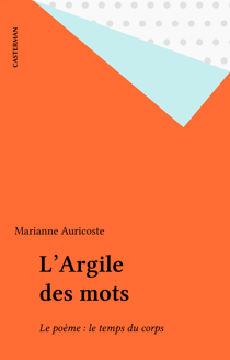 L'Argile des mots - Le poème : le temps du corps