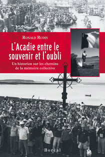 L'Acadie entre le souvenir et l'oubli - Un historien sur les chemins de la mémoire collective