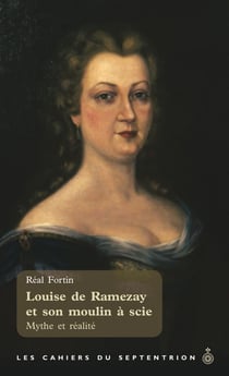 Louise de Ramezay et son moulin à scie - Mythe et réalité