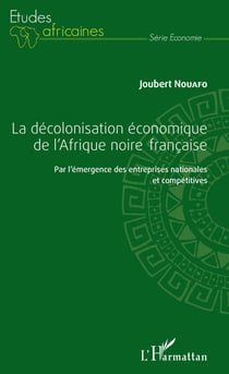 La décolonisation économique de l'Afrique noire française - Par l'émergence des entreprises nationales et compétitives