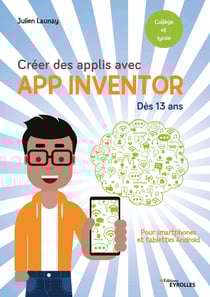 Créer des applis avec App Inventor - Pour smartphones et tablettes Android - Dès 13 ans