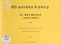 60 années à Pacy : la kermesse, 1933-1993 - Silhouettes de Robert Lejeune. 5 hors texte de René Prin