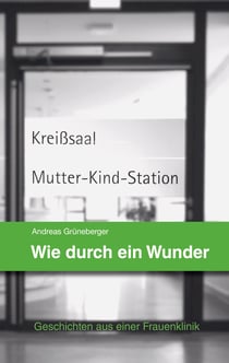 Wie durch ein Wunder - Geschichten aus einer Frauenklinik
