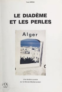 Le diadème et les perles - Alger, une fenêtre ouverte sur le monde méditerranéen