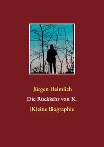 Die Rückkehr von K. - (K)eine Biographie