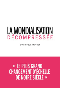 La Mondialisation décompressée - Le plus grand changement d'échelle de notre siècle