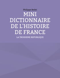 MINI DICTIONNAIRE DE L'HISTOIRE DE FRANCE - LA TROISIEME REPUBLIQUE