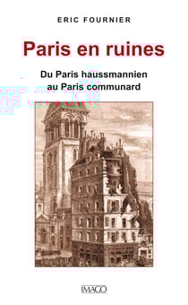 Paris en ruines - Du Paris haussmannien au Paris communard