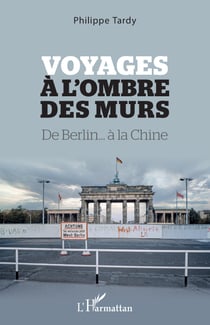 Voyages à l'ombre des murs - De Berlin... à la Chine