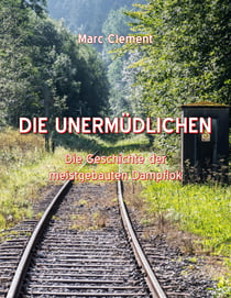 Die Unermüdlichen - Die Geschichte der meistgebauten Dampflok