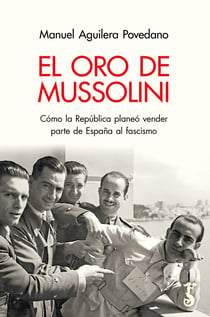 El oro de Mussolini - Cómo la República planeó vender parte de España al fascismo