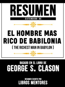 Resumen Extendido De El Hombre Mas Rico De Babilonia (The Richest Man In Babylon) – Basado En El Libro De George S. Clason